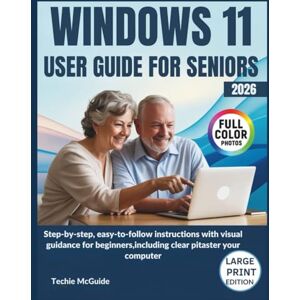 Mcguide, Techie WINDOWS 11 USER GUIDE FOR SENIORS: Step-By-Step, Easy-To-Follow Instructions With Visual Guidance For Beginners, Including Clear Pictures To Master Your Computer (Tech master) Mcguide, Techie WINDOWS 11 USER GUIDE FOR SENIORS: Step-By-Step, Easy-To-Follow Instructions With Visual Guidance For Beginners, Including Clear Pictures To Master Your Computer (Tech master)