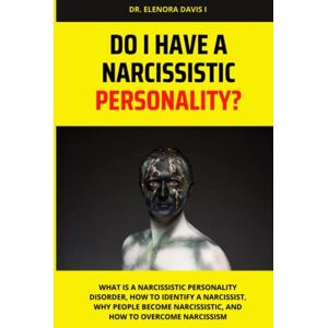 Davis I, Dr. Elenora DO I HAVE A NARCISSISTIC PERSONALITY?: What is a narcissistic personality disorder, how to identify a narcissist, why people become narcissistic, and how to overcome narcissism Davis I, Dr. Elenora DO I HAVE A NARCISSISTIC PERSONALITY?: What is a narcissistic personality disorder, how to identify a narcissist, why people become narcissistic, and how to overcome narcissism