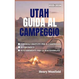 Westfield, Henry UTAH GUIDA AL CAMPEGGIO 2025-2026: I migliori campeggi, consigli essenziali e avventure all'aria aperta per tutti i livelli di abilità Westfield, Henry UTAH GUIDA AL CAMPEGGIO 2025-2026: I migliori campeggi, consigli essenziali e avventure all'aria aperta per tutti i livelli di abilità