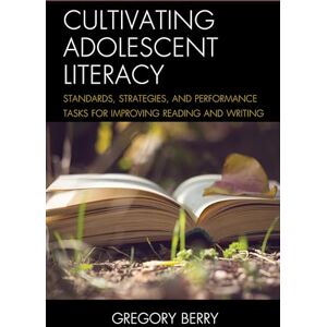 Gregory Berry Cultivating Adolescent Literacy: Standards, Strategies, and Performance Tasks for Improving Reading and Writing Gregory Berry Cultivating Adolescent Literacy: Standards, Strategies, and Performance Tasks for Improving Reading and Writing