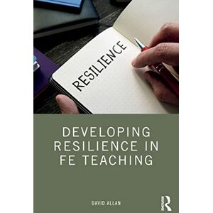 Allan, David Developing Resilience in FE Teaching Allan, David Developing Resilience in FE Teaching