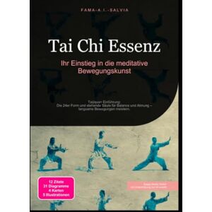 Salvia, Fama A.I. Tai Chi Essenz: Ihr Einstieg in die meditative Bewegungskunst: Taijiquan Einführung: Die 24er Form und stehende Säule für Balance und Atmung – langsame Bewegungen meistern. Salvia, Fama A.I. Tai Chi Essenz: Ihr Einstieg in die meditative Bewegungskunst: Taijiquan Einführung: Die 24er Form und stehende Säule für Balance und Atmung – langsame Bewegungen meistern.