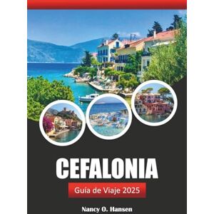 Hansen, Nancy O. Cefalonia Guía de Viaje 2025: Explorando el mar Jónico, las playas, la comida y la cultura de Grecia en una isla impresionante Hansen, Nancy O. Cefalonia Guía de Viaje 2025: Explorando el mar Jónico, las playas, la comida y la cultura de Grecia en una isla impresionante