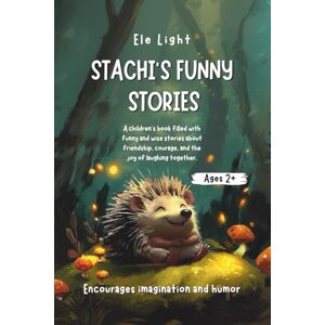 Light, Ele Stachi’s Funny Stories: A children’s book filled with funny and wise stories about friendship, courage, and the joy of laughing together. Light, Ele Stachi’s Funny Stories: A children’s book filled with funny and wise stories about friendship, courage, and the joy of laughing together.