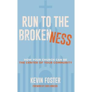 Foster, Kevin Run to the Brokenness: How Your Church Can Be the Center of Your Community Foster, Kevin Run to the Brokenness: How Your Church Can Be the Center of Your Community