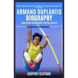 Clifford, Geoffrey Armand Duplantis Biography: From Rising Star to World’s Top Pole Vaulter – How Dedication and Ambition Propelled Him to the Top Clifford, Geoffrey Armand Duplantis Biography: From Rising Star to World’s Top Pole Vaulter – How Dedication and Ambition Propelled Him to the Top