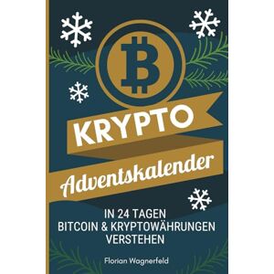 Wagnerfeld, Florian Der Krypto Adventskalender Bitcoin & Kryptowährungen in 24 Tagen verstehen: Wissen statt Schokolade! Mache die Adventszeit zu etwas Besonderem: Lerne Krypto Türchen für Türchen Wagnerfeld, Florian Der Krypto Adventskalender Bitcoin & Kryptowährungen in 24 Tagen verstehen: Wissen statt Schokolade! Mache die Adventszeit zu etwas Besonderem: Lerne Krypto Türchen für Türchen