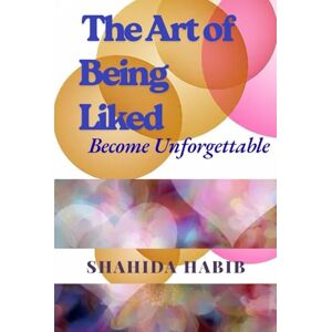 Habib, Shahida The Art of Being Liked: Become Unforgettable (Self Transformation) Habib, Shahida The Art of Being Liked: Become Unforgettable (Self Transformation)