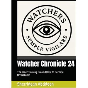 Abddeen, Sherridean Ann-Marie Watcher Chronicle 24: The Inner Training Ground How to Become Unshakable Abddeen, Sherridean Ann-Marie Watcher Chronicle 24: The Inner Training Ground How to Become Unshakable