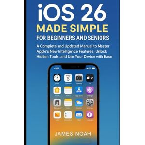 Noah, James iOS 26 Made Simple for Beginners and Seniors: A Complete and Updated Manual to Master Apple’s New Intelligence Features, Unlock Hidden Tools, and Use Your Device with Ease (Gadget Reviews/Update) Noah, James iOS 26 Made Simple for Beginners and Seniors: A Complete and Updated Manual to Master Apple’s New Intelligence Features, Unlock Hidden Tools, and Use Your Device with Ease (Gadget Reviews/Update)