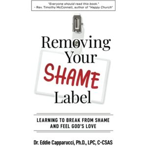 Capparucci, Dr. Eddie Removing Your Shame Label: Learning to Break From Shame and Feel God's Love Capparucci, Dr. Eddie Removing Your Shame Label: Learning to Break From Shame and Feel God's Love