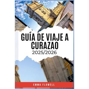 FLOWELL, EMMA GUÍA DE VIAJE A CURAZAO 2025/2026: Descubra los secretos de la isla, su vibrante cultura, sus joyas ocultas y sus inolvidables e infinitas aventuras. FLOWELL, EMMA GUÍA DE VIAJE A CURAZAO 2025/2026: Descubra los secretos de la isla, su vibrante cultura, sus joyas ocultas y sus inolvidables e infinitas aventuras.