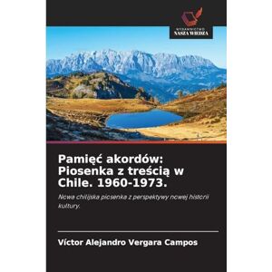 Vergara Campos, Víctor Alejandro Pamięć akordów: Piosenka z treścią w Chile. 1960-1973. Vergara Campos, Víctor Alejandro Pamięć akordów: Piosenka z treścią w Chile. 1960-1973.