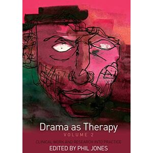 Drama as Therapy Volume 2: Clinical Work and Research into Practice Drama as Therapy Volume 2: Clinical Work and Research into Practice