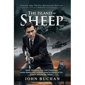 Buchan, John The Island of Sheep: A Thrilling Tale of Adventure and Espionage: A Thrilling Journey of Mystery, Betrayal, and Survival Illustrated Edition with Author Biography Buchan, John The Island of Sheep: A Thrilling Tale of Adventure and Espionage: A Thrilling Journey of Mystery, Betrayal, and Survival Illustrated Edition with Author Biography