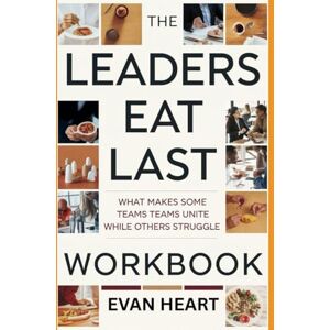 Heart, Evan Leaders Eat Last Workbook: What Makes Some Teams Unite While Others Struggle Heart, Evan Leaders Eat Last Workbook: What Makes Some Teams Unite While Others Struggle