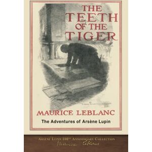 Leblanc, Maurice The Teeth of the Tiger (Illustrated): Arsène Lupin 100th Anniversary Collection Leblanc, Maurice The Teeth of the Tiger (Illustrated): Arsène Lupin 100th Anniversary Collection