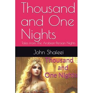 Shafeei, John Thousand and One Nights: Tales from The Arabian-Persian Nights Shafeei, John Thousand and One Nights: Tales from The Arabian-Persian Nights