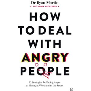 Dr Ryan Martin ("The Anger Professor") How to Deal with Angry People: 10 Strategies for Facing Anger at Home, at Work and in the Street Dr Ryan Martin ("The Anger Professor") How to Deal with Angry People: 10 Strategies for Facing Anger at Home, at Work and in the Street
