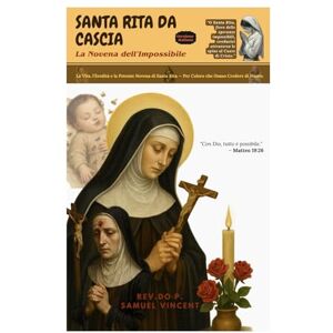 Vincent SANTA RITA DA CASCIA— La Novena dell’Impossibile: La Vita, l’Eredità e la Potente Novena di Santa Rita — Per Coloro che Osano Credere di Nuovo. ... Grace Novena Series: The Power of Novenas) Vincent SANTA RITA DA CASCIA— La Novena dell’Impossibile: La Vita, l’Eredità e la Potente Novena di Santa Rita — Per Coloro che Osano Credere di Nuovo. ... Grace Novena Series: The Power of Novenas)