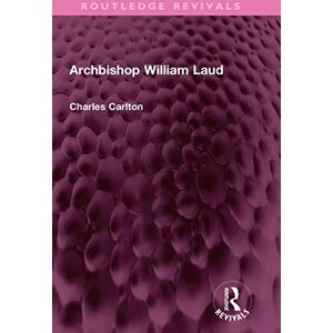 Carlton, Charles Archbishop William Laud (Routledge Revivals) Carlton, Charles Archbishop William Laud (Routledge Revivals)