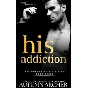 Archer, Autumn His Addiction: (The Unforgettable Series Book 3) Archer, Autumn His Addiction: (The Unforgettable Series Book 3)
