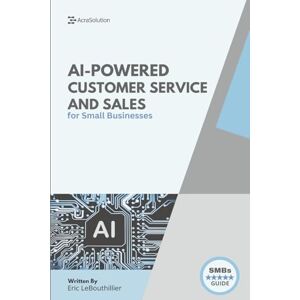 Lebouthillier, Eric AI-Powered Customer service and sales: How Smart Tools Help Small Businesses Serve Better Lebouthillier, Eric AI-Powered Customer service and sales: How Smart Tools Help Small Businesses Serve Better