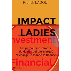 LADOU, FRANCK IMPACT LADIES: Les parcours inspirants de dames qui ont marqué et changé le monde de la finance. LADOU, FRANCK IMPACT LADIES: Les parcours inspirants de dames qui ont marqué et changé le monde de la finance.