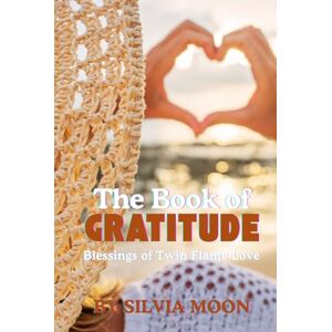 Moon, Silvia The Twin Flame Book of Gratitude: Blessings of Twin Flame Love (Twin Flame Newbies) Moon, Silvia The Twin Flame Book of Gratitude: Blessings of Twin Flame Love (Twin Flame Newbies)