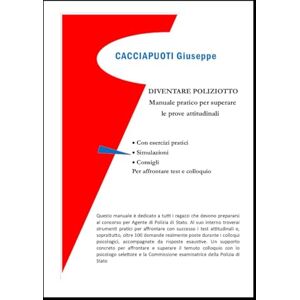 CACCIAPUOTI, GIUSEPPE DIVENTARE POLIZIOTTO: MANUALE PRATICO PER SUPERARE LE PROVE ATTITUDINALI CACCIAPUOTI, GIUSEPPE DIVENTARE POLIZIOTTO: MANUALE PRATICO PER SUPERARE LE PROVE ATTITUDINALI