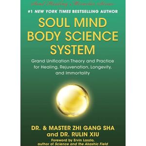 Sha, Zhi Gang Soul Mind Body Science System: Grand Unification Theory and Practice for Healing, Rejuvenation, Longevity, and Immortality Sha, Zhi Gang Soul Mind Body Science System: Grand Unification Theory and Practice for Healing, Rejuvenation, Longevity, and Immortality