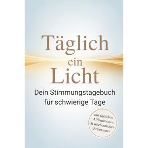 Publishing, Freepen Täglich ein Licht: Dein Stimmungstagebuch für schwierige Tage mit täglichen Affirmationen & wöchentlicher Reflexion – für dein inneres Gleichgewicht bei Depression, Ängsten und Burnout Publishing, Freepen Täglich ein Licht: Dein Stimmungstagebuch für schwierige Tage mit täglichen Affirmationen & wöchentlicher Reflexion – für dein inneres Gleichgewicht bei Depression, Ängsten und Burnout