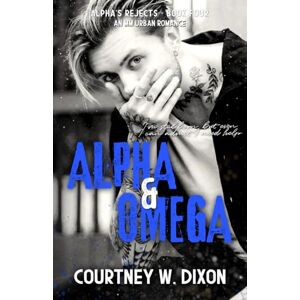 Dixon, Courtney W. Alpha & Omega An MM Urban Romance: 4 (Alpha's Rejects) Dixon, Courtney W. Alpha & Omega An MM Urban Romance: 4 (Alpha's Rejects)