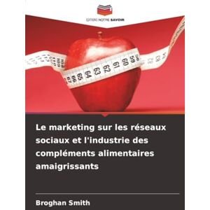 Smith, Broghan Le marketing sur les réseaux sociaux et l'industrie des compléments alimentaires amaigrissants Smith, Broghan Le marketing sur les réseaux sociaux et l'industrie des compléments alimentaires amaigrissants