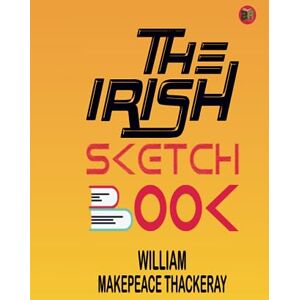 William Makepeace Thackeray The Irish Sketch-book William Makepeace Thackeray The Irish Sketch-book