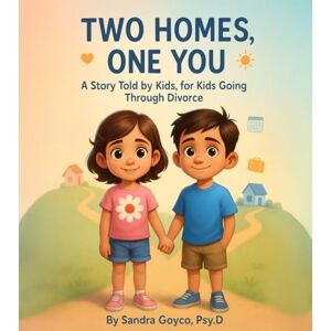 Goyco, Dr. Sandra Two Homes, One You: A Story Told by Kids, for Kids Going Through Divorce Goyco, Dr. Sandra Two Homes, One You: A Story Told by Kids, for Kids Going Through Divorce