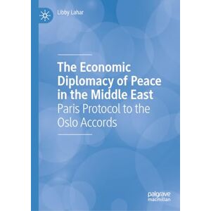 Lahar, Libby The Economic Diplomacy of Peace in the Middle East: Paris Protocol to the Oslo Accords Lahar, Libby The Economic Diplomacy of Peace in the Middle East: Paris Protocol to the Oslo Accords