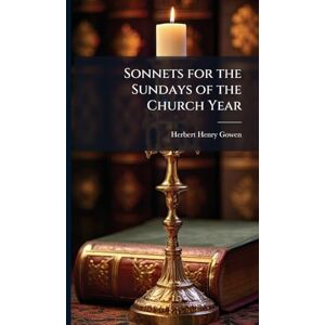 Gowen, Herbert Henry 1864- Sonnets for the Sundays of the Church Year Gowen, Herbert Henry 1864- Sonnets for the Sundays of the Church Year