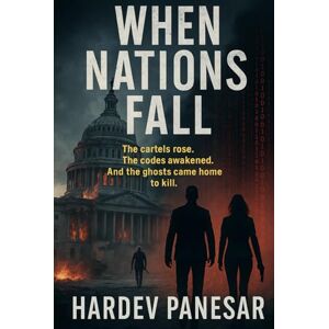 Panesar, Hardev When Nations Fall: The Cartels Rose. The Codes Awakened. And the Ghosts Came Home to Kill. Panesar, Hardev When Nations Fall: The Cartels Rose. The Codes Awakened. And the Ghosts Came Home to Kill.