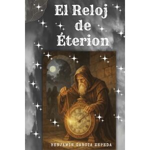 GARCIA ZEPEDA, BENJAMIN El Reloj de Éterion: El Reloj de Éterion GARCIA ZEPEDA, BENJAMIN El Reloj de Éterion: El Reloj de Éterion