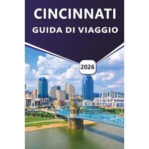 Grier, Wilma B. CINCINNATI GUIDA DI VIAGGIO 2026: Esplorare le principali attrazioni, i quartieri storici, la cucina locale, la cultura vivace, i festival, la mappa ... sul lungomare nella Queen City dell'Ohio. Grier, Wilma B. CINCINNATI GUIDA DI VIAGGIO 2026: Esplorare le principali attrazioni, i quartieri storici, la cucina locale, la cultura vivace, i festival, la mappa ... sul lungomare nella Queen City dell'Ohio.