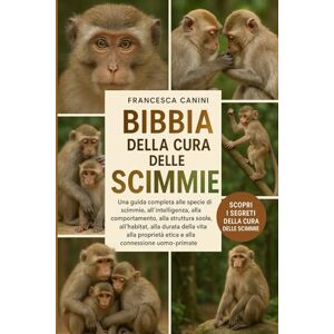 Canini, Francesca BIBBIA DELLA CURA DELLE SCIMMIE: Una guida completa alle specie di scimmie, all'intelligenza, al comportamento, alla struttura sociale, all'habitat, ... etica e alla connessione uomo-primate Canini, Francesca BIBBIA DELLA CURA DELLE SCIMMIE: Una guida completa alle specie di scimmie, all'intelligenza, al comportamento, alla struttura sociale, all'habitat, ... etica e alla connessione uomo-primate