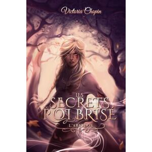 Chopin, Victoria L'abandon: Magie, trahison et pouvoir – une saga d'urban fantasy addictive (Les secrets du Roi brisé) Chopin, Victoria L'abandon: Magie, trahison et pouvoir – une saga d'urban fantasy addictive (Les secrets du Roi brisé)