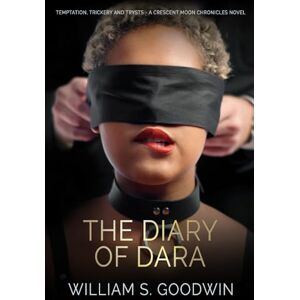 Goodwin, William The Diary of Dara: Temptation, Trickery and Trysts A Crescent Moon Chronicles Novel: 3 (The Crescent Moon Chronicles) Goodwin, William The Diary of Dara: Temptation, Trickery and Trysts A Crescent Moon Chronicles Novel: 3 (The Crescent Moon Chronicles)