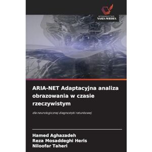 Aghazadeh, Hamed ARIA-NET Adaptacyjna analiza obrazowania w czasie rzeczywistym: dla neurologicznej diagnostyki ratunkowej Aghazadeh, Hamed ARIA-NET Adaptacyjna analiza obrazowania w czasie rzeczywistym: dla neurologicznej diagnostyki ratunkowej