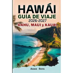 Sora, Anan Hawái Guía de Viaje 2026-2027: Oahu, Maui y Kauai: Mejores playas, secretos locales, rutas panorámicas, consejos de expertos, atracciones principales, rutas de senderismo y experiencias exclusivas Sora, Anan Hawái Guía de Viaje 2026-2027: Oahu, Maui y Kauai: Mejores playas, secretos locales, rutas panorámicas, consejos de expertos, atracciones principales, rutas de senderismo y experiencias exclusivas