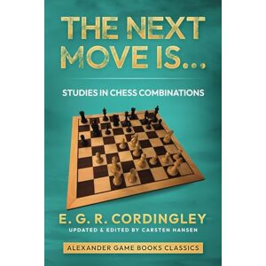 Cordingley, Edgar George R. The Next Move Is...: Studies in Chess Combinations (Alexander Game Books Classics) Cordingley, Edgar George R. The Next Move Is...: Studies in Chess Combinations (Alexander Game Books Classics)