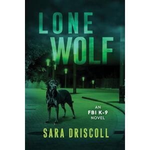 Driscoll, Sara Lone Wolf: 1 (An FBI K-9 Novel) Driscoll, Sara Lone Wolf: 1 (An FBI K-9 Novel)