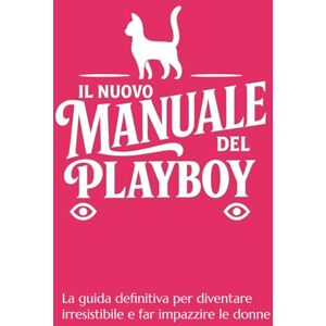 Grasselli, Pier Francesco IL NUOVO MANUALE DEL PLAYBOY: La guida definitiva per diventare irresistibile e far impazzire le donne Grasselli, Pier Francesco IL NUOVO MANUALE DEL PLAYBOY: La guida definitiva per diventare irresistibile e far impazzire le donne