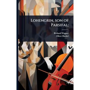 Wagner, Richard Lohengrin, son of Parsifal; Wagner, Richard Lohengrin, son of Parsifal;